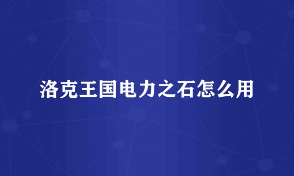洛克王国电力之石怎么用
