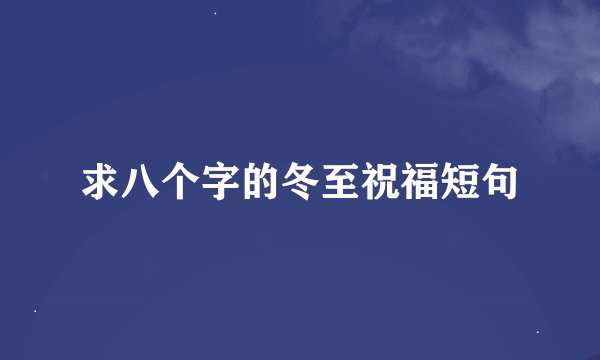 求八个字的冬至祝福短句