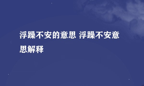 浮躁不安的意思 浮躁不安意思解释