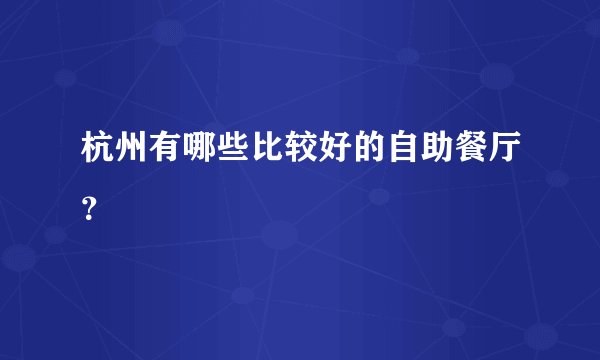 杭州有哪些比较好的自助餐厅？
