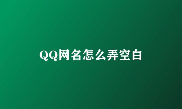 QQ网名怎么弄空白