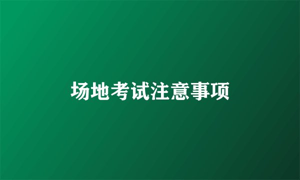 场地考试注意事项