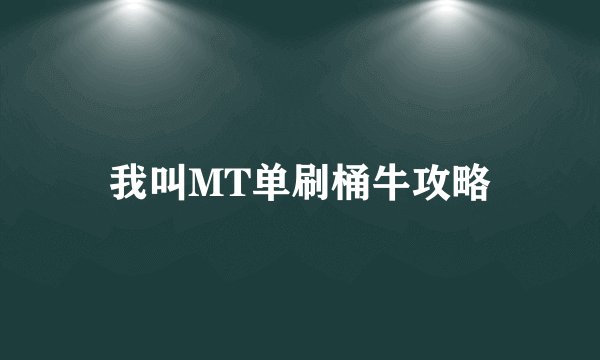 我叫MT单刷桶牛攻略