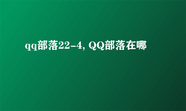 qq部落22-4, QQ部落在哪