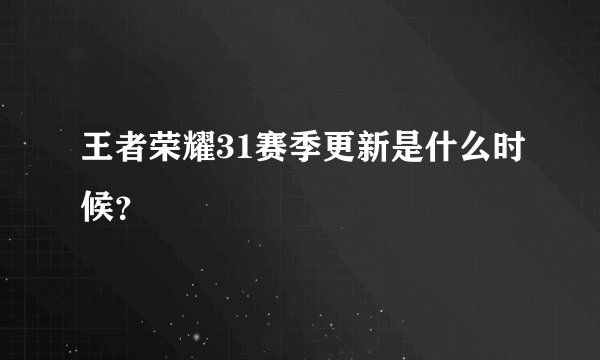 王者荣耀31赛季更新是什么时候？