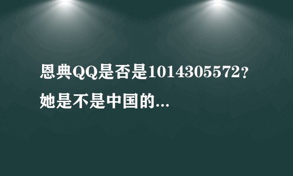 恩典QQ是否是1014305572？她是不是中国的，她的男友？