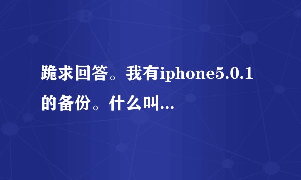 跪求回答。我有iphone5.0.1的备份。什么叫红雪制作去基带的自制固件！ 本人小白，可以一步步讲解么