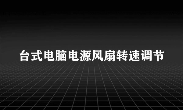 台式电脑电源风扇转速调节