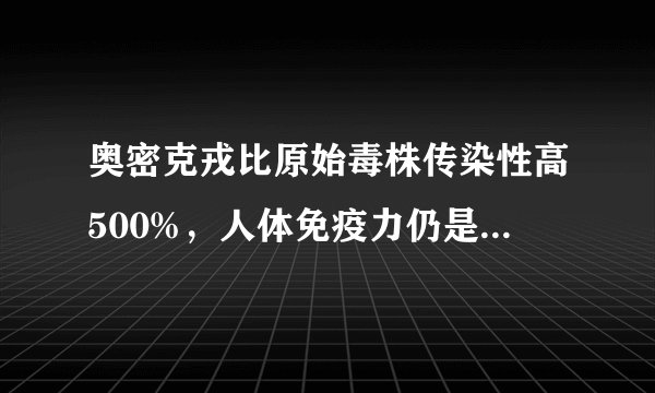 奥密克戎比原始毒株传染性高500%，人体免疫力仍是最强的防护卫士