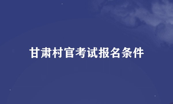 甘肃村官考试报名条件