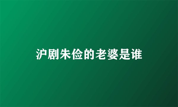 沪剧朱俭的老婆是谁
