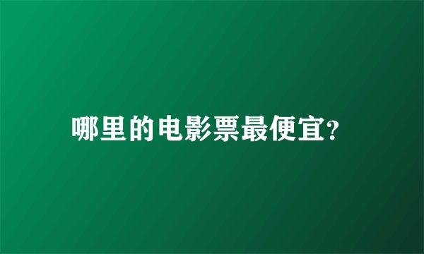 哪里的电影票最便宜？