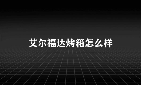 艾尔福达烤箱怎么样
