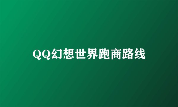 QQ幻想世界跑商路线