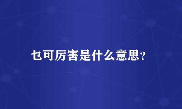 乜可厉害是什么意思?