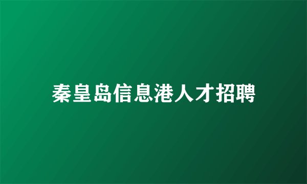 秦皇岛信息港人才招聘