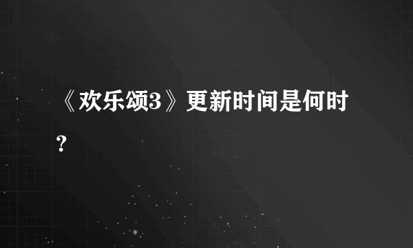 《欢乐颂3》更新时间是何时？