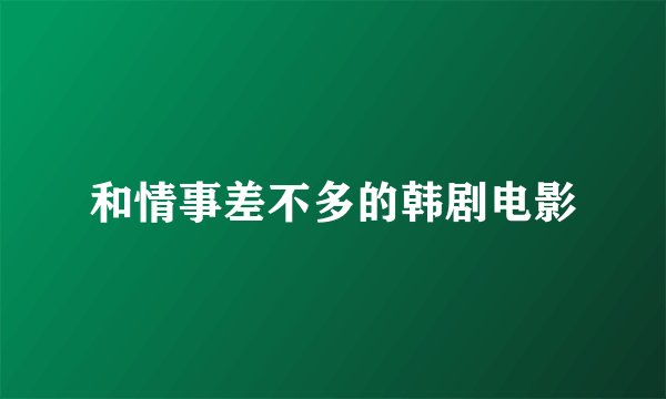 和情事差不多的韩剧电影