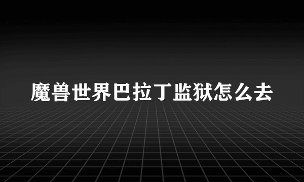 魔兽世界巴拉丁监狱怎么去
