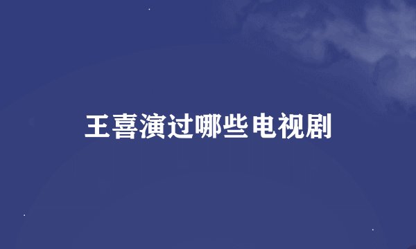 王喜演过哪些电视剧