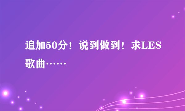 追加50分！说到做到！求LES歌曲……