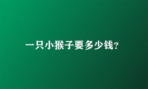 一只小猴子要多少钱?