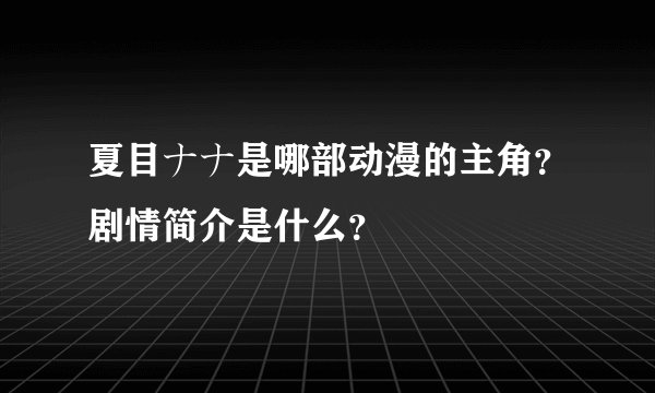 夏目ナナ是哪部动漫的主角？剧情简介是什么？