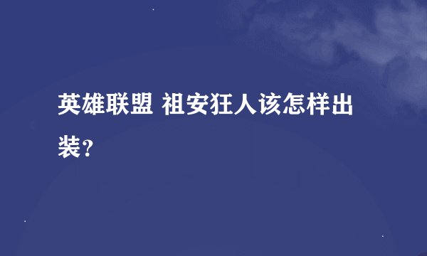 英雄联盟 祖安狂人该怎样出装？