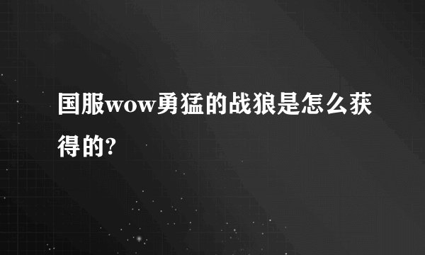 国服wow勇猛的战狼是怎么获得的?