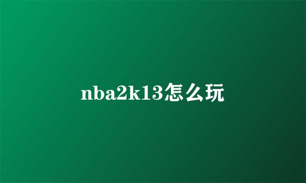 nba2k13怎么玩