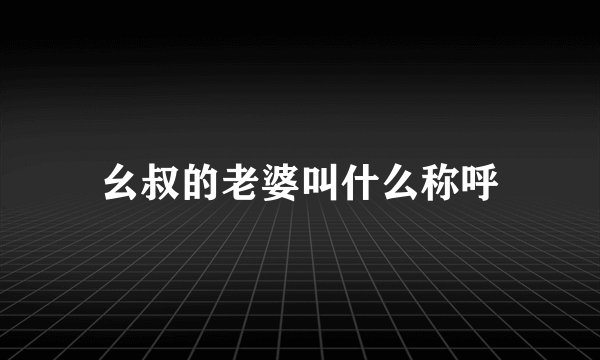 幺叔的老婆叫什么称呼