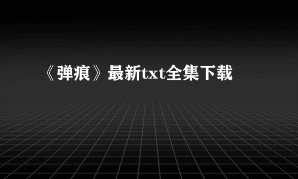 《弹痕》最新txt全集下载