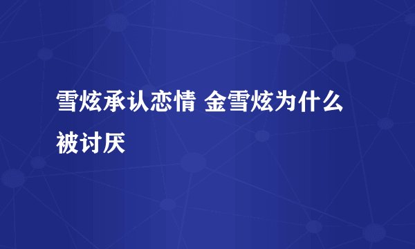 雪炫承认恋情 金雪炫为什么被讨厌
