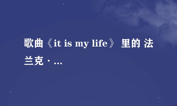 歌曲《it is my life》 里的 法兰克·辛那 是谁？我搜不到，求解