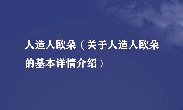 人造人欧朵(关于人造人欧朵的基本详情介绍)
