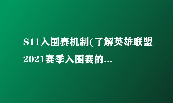 S11入围赛机制(了解英雄联盟2021赛季入围赛的规则和流程。)