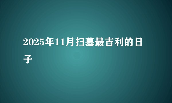 2025年11月扫墓最吉利的日子