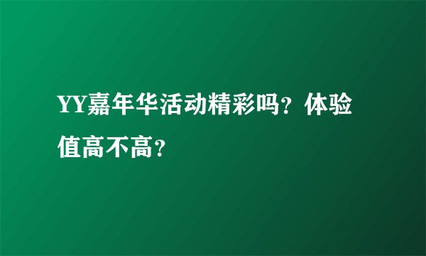 YY嘉年华活动精彩吗？体验值高不高？