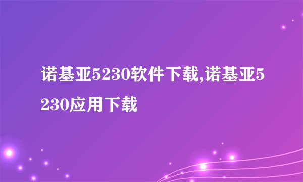 诺基亚5230软件下载,诺基亚5230应用下载
