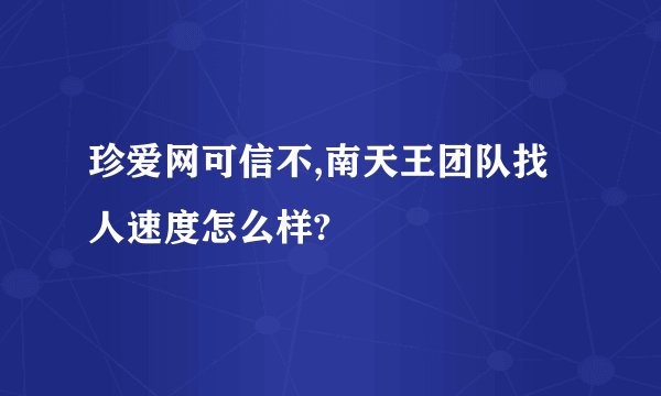 珍爱网可信不,南天王团队找人速度怎么样?