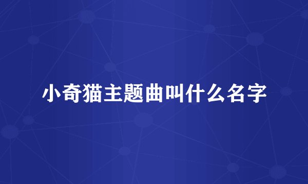 小奇猫主题曲叫什么名字
