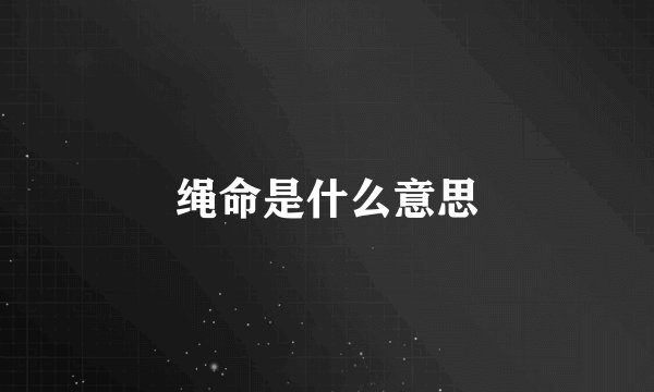 绳命是什么意思