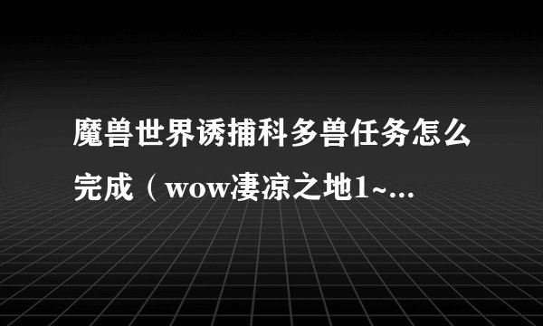 魔兽世界诱捕科多兽任务怎么完成（wow凄凉之地1~60级怎么练级）