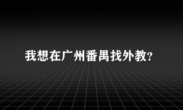 我想在广州番禺找外教？