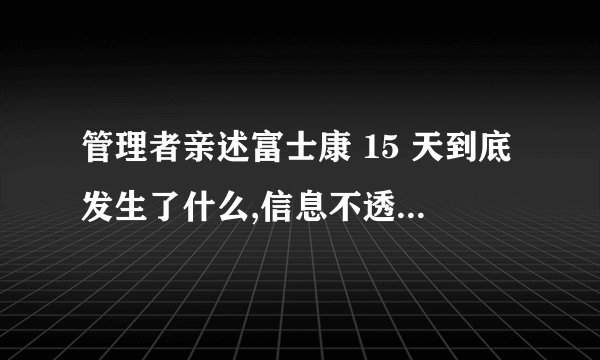 管理者亲述富士康 15 天到底发生了什么,信息不透明等问题