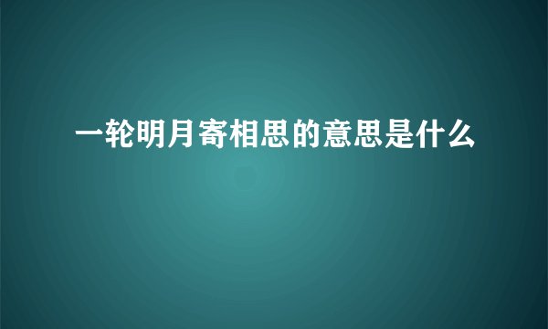 一轮明月寄相思的意思是什么