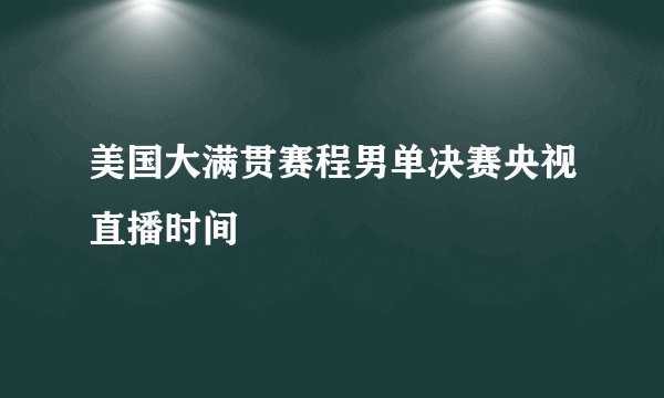 美国大满贯赛程男单决赛央视直播时间