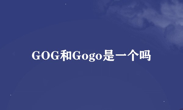 GOG和Gogo是一个吗