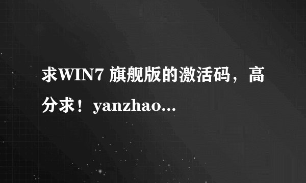 求WIN7 旗舰版的激活码，高分求！yanzhao12003@163.com谢谢