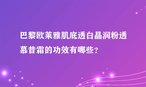 巴黎欧莱雅肌底透白晶润粉透慕昔霜的功效有哪些？